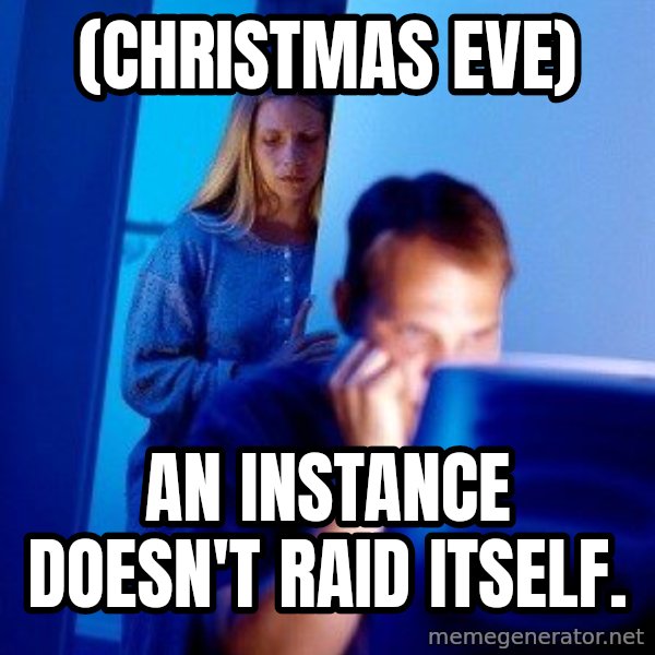 Internet Husband meme: (CHRISTMAS eve) / AN INSTANCE DOESN't RAID ITSELF.