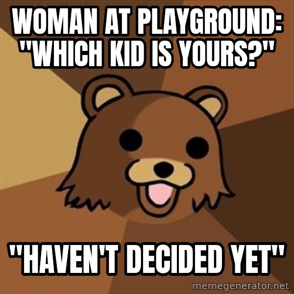 Pedobear meme: woman at playground: "Which kid is yours?" / "Haven't decided yet"