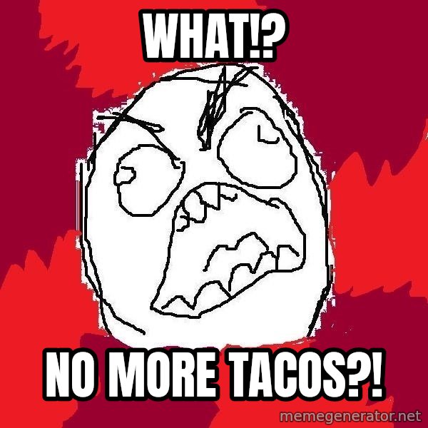 Rage FU meme: what!? / No more tacos?!