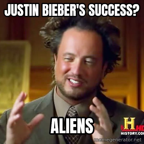 Ancient Aliens meme: Justin Bieber's Success? / Aliens
