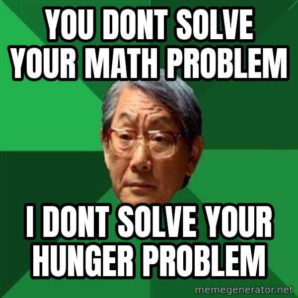 High Expectations Asian Father meme: you dont solve your math problem / I dont solve your hunger problem