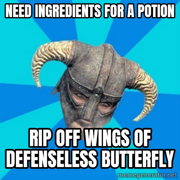 skyrim stan meme: Need ingredients for a potion / rip off wings of defenseless butterfly