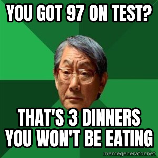 High Expectations Asian Father meme: you got 97 on test? / that's 3 dinners you won't be eating