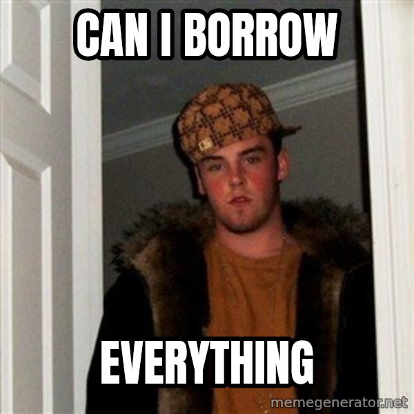 Scumbag Steve meme: can i borrow / everything