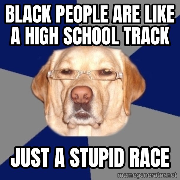 Racist Dog meme: black people are like a high school track / just a stupid race