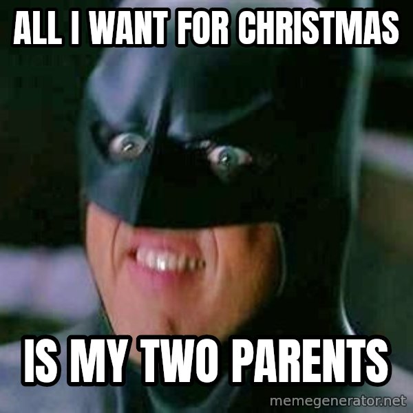 Goddamn Batman meme: all i want for christmas / is my two parents