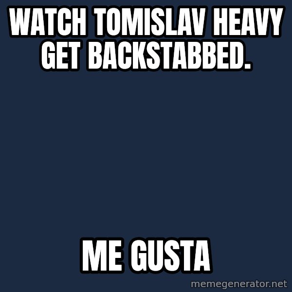 Sad Pyro meme: Watch Tomislav Heavy get backstabbed. / Me gusta
