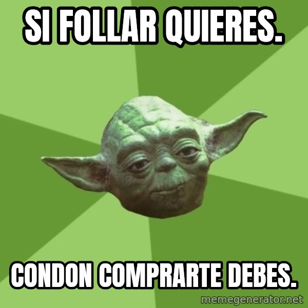 Advice Yoda Gives meme: Si follar quieres. / condon comprarte debes.