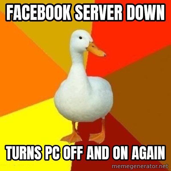 Technologically Impaired Duck meme: facebook server down / turns pc off and on again