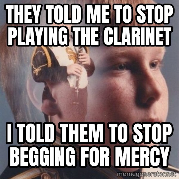 PTSD Clarinet Boy meme: they told me to stop playing the clarinet / i told them to stop begging for mercy