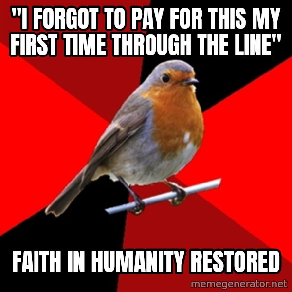 Retail Robin meme: "I forgot to pay for this my first time through the line" / faith in humanity restored