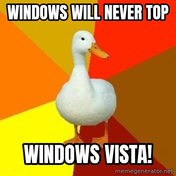 Technologically Impaired Duck meme: Windows will never top / Windows Vista!
