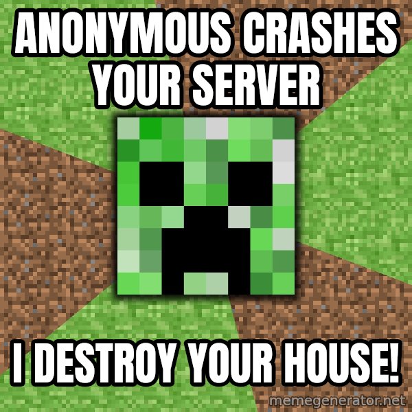 Minecraft Creeper meme: Anonymous crashes your server / I destroy your house!