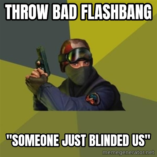 Counter Strike meme: THROW BAD FLASHBANG / "SOMEONE JUST BLINDED US"