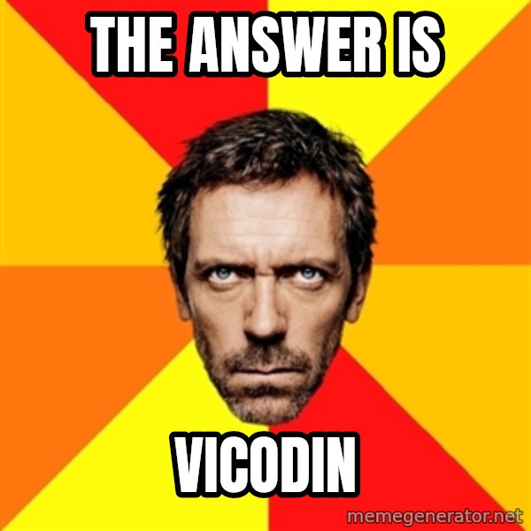 Diagnostic House meme: the ANSWER IS / VICODIN