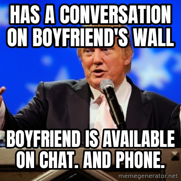 Annoying Facebook Girl meme: HAS a conversation on boyfriend's wall / boyfriend is AVAILABLE on chat. And Phone.