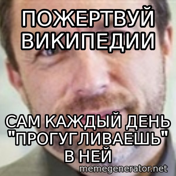 Jimmy Wales meme: пожертвуй википедии / сам каждый день "прогугливаешь" в ней