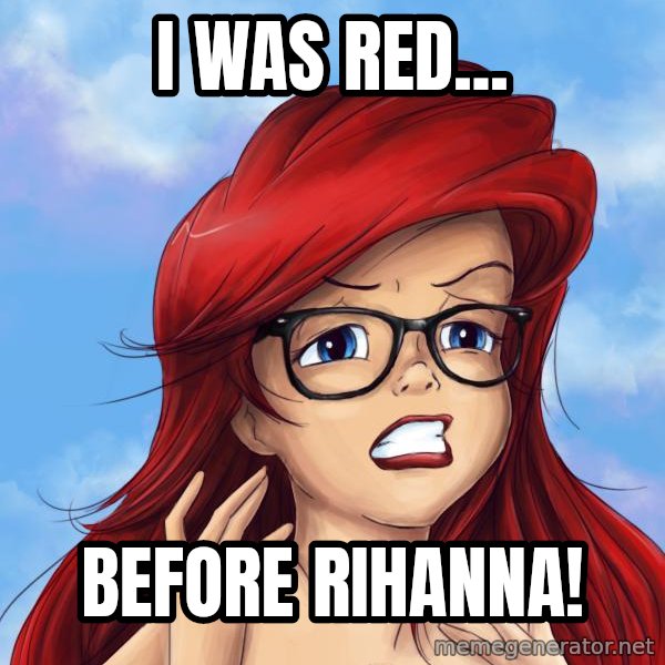 Hipster Ariel meme: I was red... / BEFORE Rihanna!
