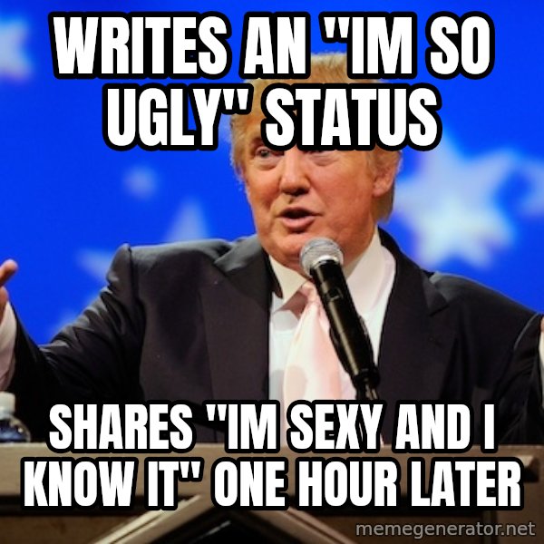 Annoying Facebook Girl meme: writes an "im so ugly" status / shares "im sexy and i know it" one hour later