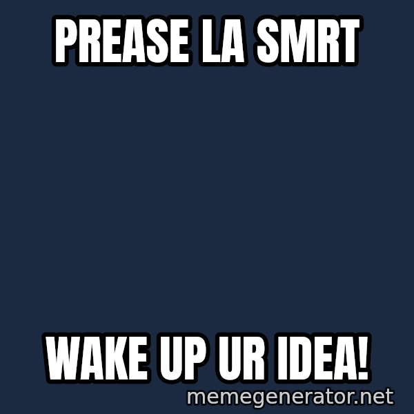 Aaron Tan The Angry Beng meme: PREASE LA SMRT / WAKE UP UR IDEA!
