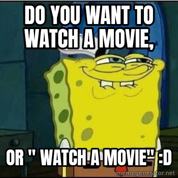 Spongebob Face meme: DO YOU WANT TO WATCH A MOVIE, / OR " WATCH A MOVIE" :d