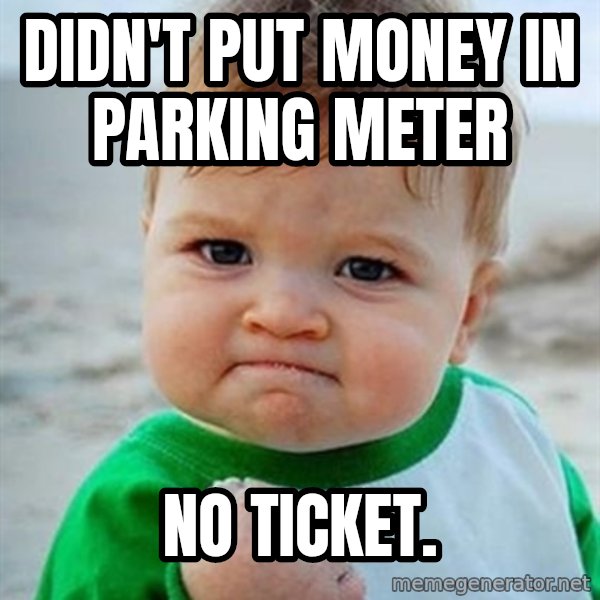 Victory Baby meme: Didn't put money in parking meter / no ticket.