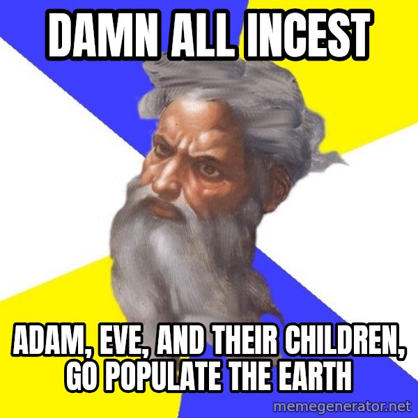 Advice God meme: Damn all incest / adam, eve, and their children, go populate the earth