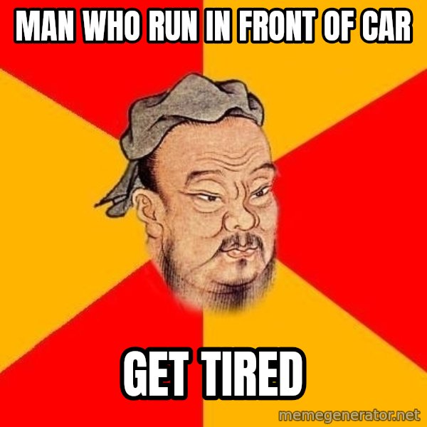 Wise Confucius meme: Man who run in front of car / get tired