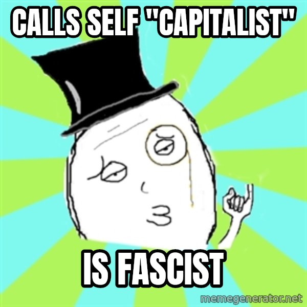 Capitalist Win meme: calls self "Capitalist" / is fascist