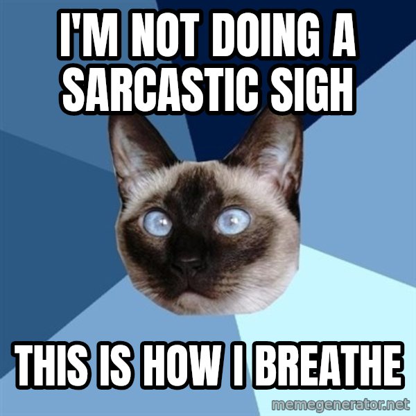 Chronic Illness Cat meme: I'm not doing a SARCASTIC sigh / this is how i breathe