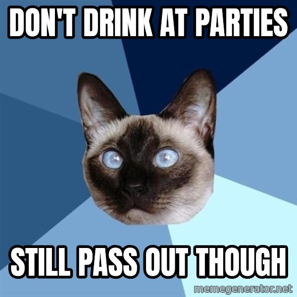 Chronic Illness Cat meme: Don't drink at parties / still pass out though