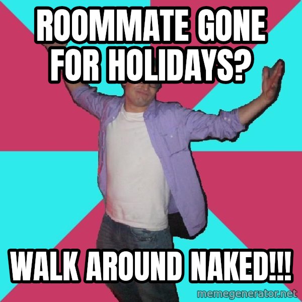 Douchebag Roommate meme: ROOMMATE GONE FOR Holidays? / Walk around naked!!!