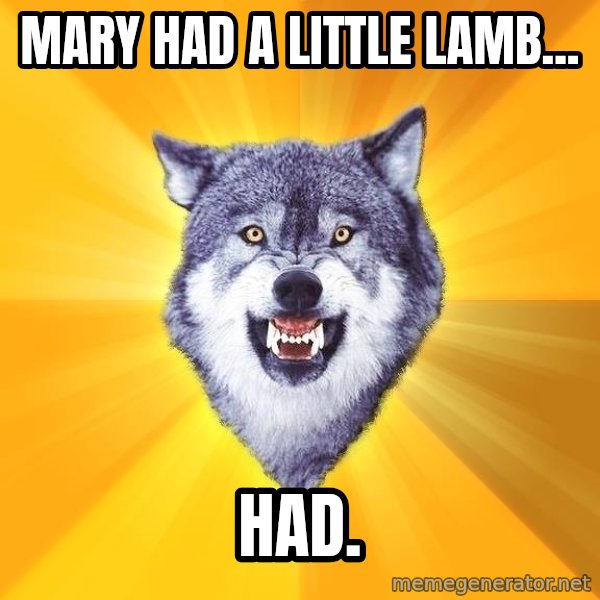 Courage Wolf meme: Mary had a little lamb... / had.