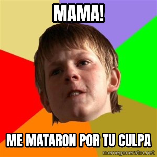 Angry School Boy meme: mama! / me mataron por tu culpa