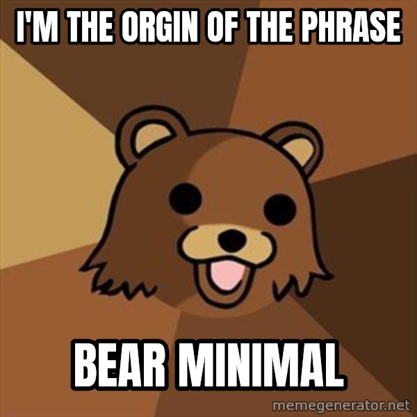 Pedobear meme: I'm the orgin of the phrase / bear minimal