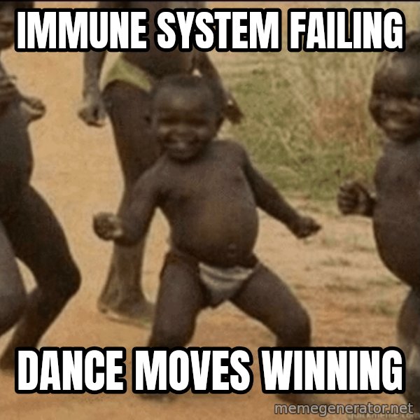 Third World Success meme: IMMUNE SYSTEM FAILING / DANCE MOVES WINNING