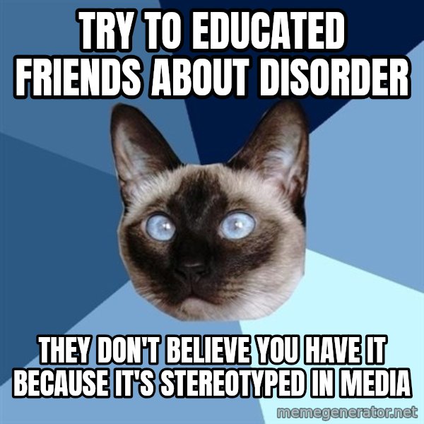 Chronic Illness Cat meme: Try to educated friends about disorder / they don't believe you have it because it's stereotyped in media