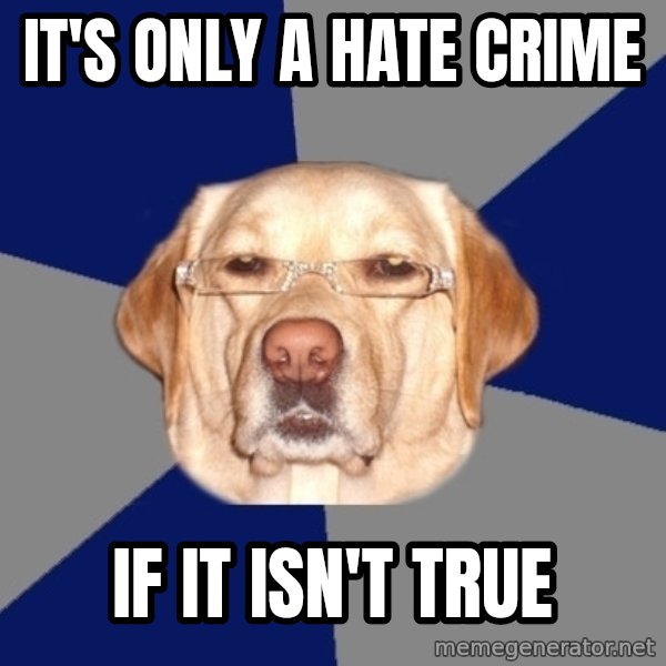 Racist Dog meme: It's only a hate crime / If it isn't true