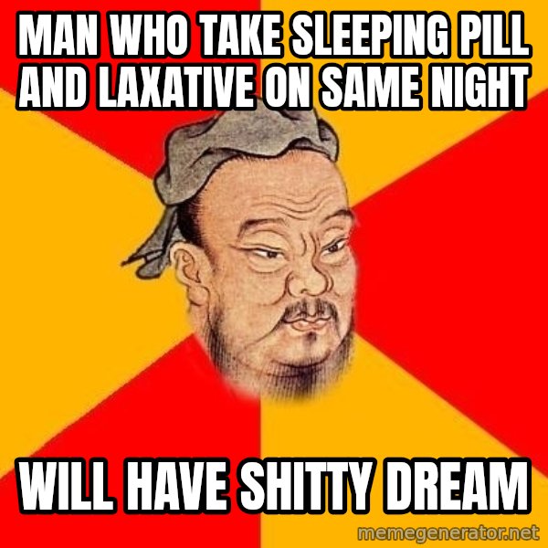 Wise Confucius meme: man who take sleeping pill and laxative on same night / Will have shitty dream
