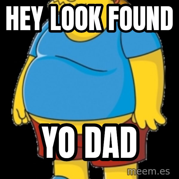 comic book guy meme: HEY LOOK FOUND / YO DAD