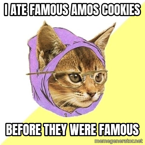 Hipster Kitty meme: i ate famous amos cookies / before they were famous