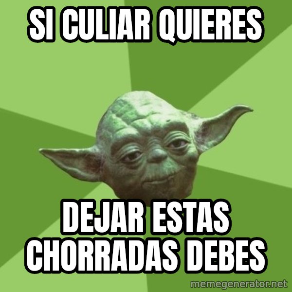 Advice Yoda Gives meme: Si culiar quieres / Dejar estas chorradas debes