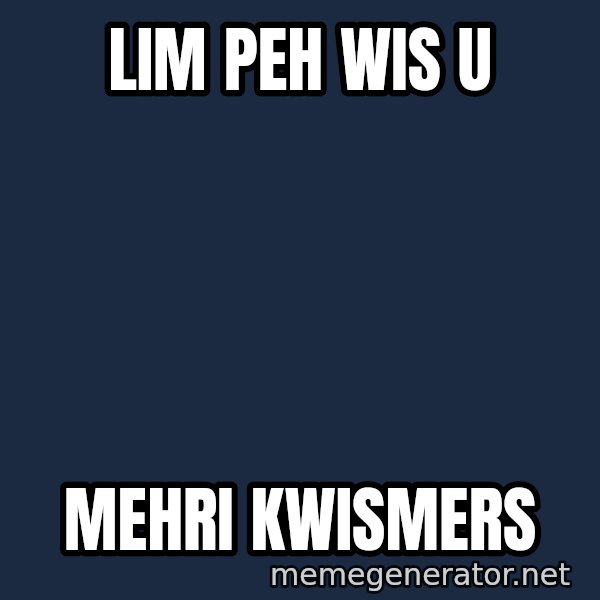 Aaron Tan The Angry Beng meme: LIM PEH WIS U / MEHRI KWISMERS