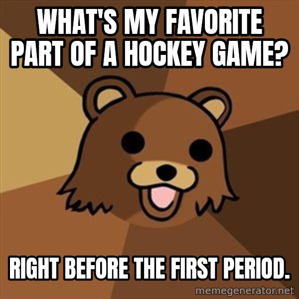 Pedobear meme: What's my favorite part of a HOCKEY game? / Right Before the first period.