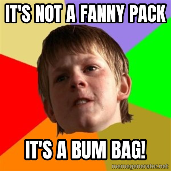 Angry School Boy meme: it's not a fanny pack / it's a bum bag!