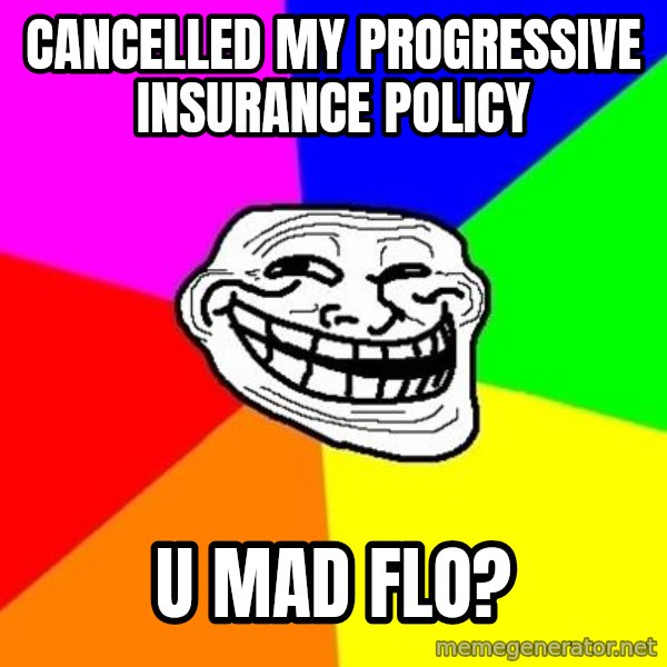 Trollface meme: Cancelled my progressive insurance policy / u mad flo?