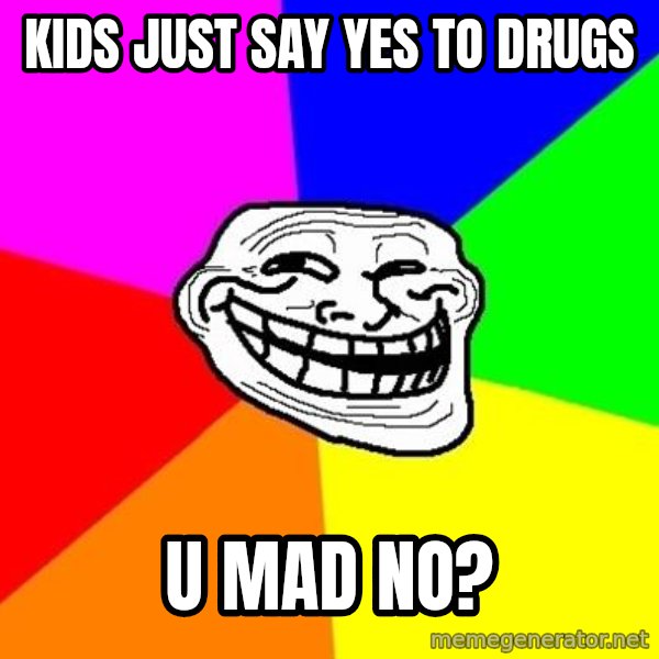 Trollface meme: kids just say yes to drugs / u mad no?