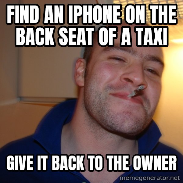 Good Guy Greg meme: find an iphone on the back seat of a taxi / give it back to the owner