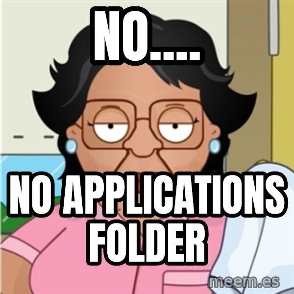 Consuela meme: No.... / No applications folder