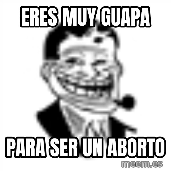 Troll Dad meme: eres muy guapa / para ser un aborto